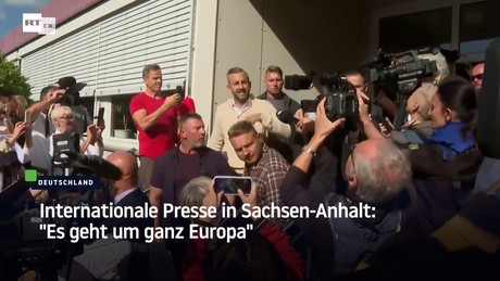 Internationale Presse in Sachsen-Anhalt: "Es geht um ganz Europa"