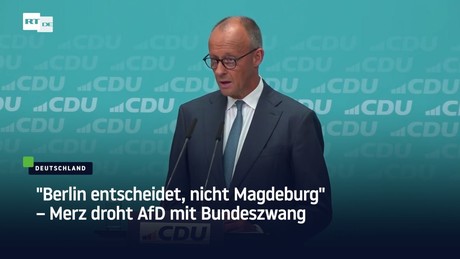 "Berlin entscheidet, nicht Magdeburg" – Merz droht AfD mit Bundeszwang