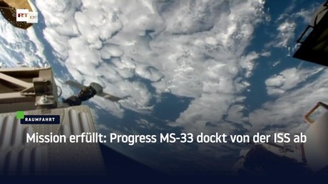 Mission erfüllt: Progress MS-33 dockt von der ISS ab
