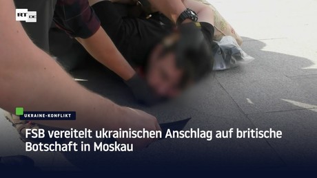 FSB vereitelt ukrainischen Anschlag auf britische Botschaft in Moskau