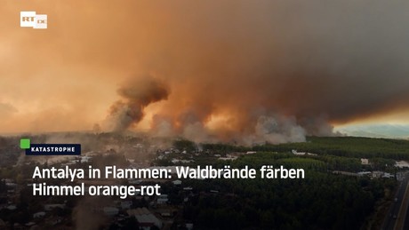 Antalya in Flammen: Waldbrände färben Himmel orange-rot