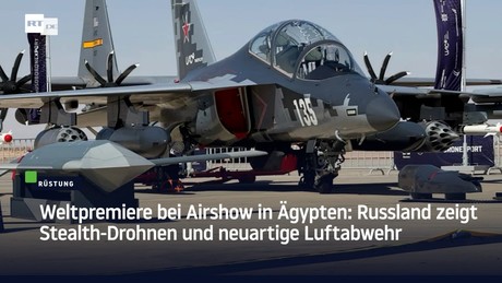 Weltpremiere bei Airshow in Ägypten: Russland zeigt Stealth-Drohnen und neuartige Luftabwehr