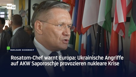 Rosatom-Chef warnt Europa: Ukrainische Angriffe auf AKW Saporoschje provozieren nukleare Krise