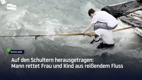 Auf den Schultern herausgetragen: Mann rettet Frau und Kind aus reißendem Fluss