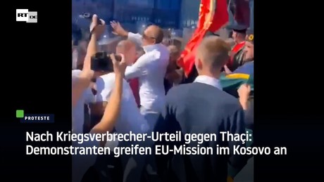 Nach Kriegsverbrecher-Urteil gegen Thaçi: Demonstranten greifen EU-Mission im Kosovo an