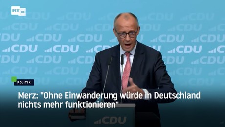Merz: "Ohne Einwanderung würde in Deutschland nichts mehr funktionieren"