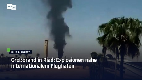 Großbrand in Riad: Explosionen nahe internationalem Flughafen