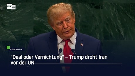 "Deal oder Vernichtung" – Trump droht Iran vor der UN