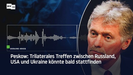 Peskow: Trilaterales Treffen zwischen Russland, USA und Ukraine könnte bald stattfinden