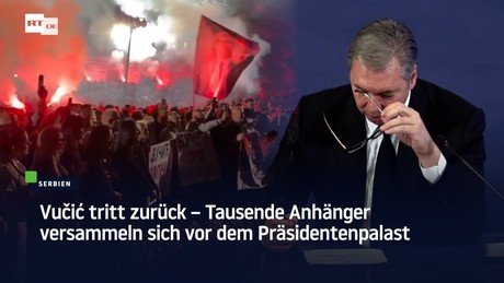 Vučić tritt zurück – Tausende Anhänger versammeln sich vor dem Präsidentenpalast