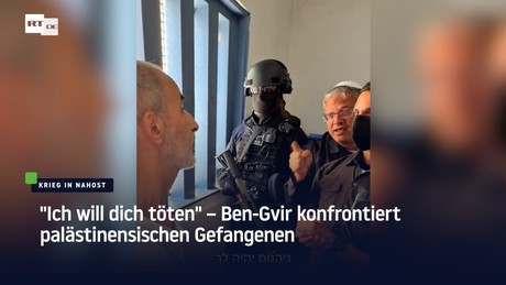"Ich will dich töten" – Ben-Gvir konfrontiert palästinensischen Gefangenen