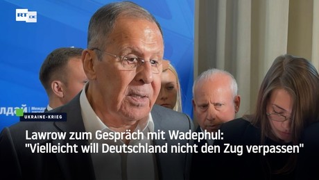 Lawrow zum Gespräch mit Wadephul: "Vielleicht will Deutschland nicht den Zug verpassen"