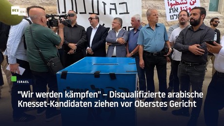 "Wir werden kämpfen" – Disqualifizierte arabische Knesset-Kandidaten ziehen vor Oberstes Gericht