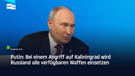 Putin: Bei einem Angriff auf Kaliningrad wird Russland alle verfügbaren Waffen einsetzen