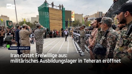 Iran rüstet Freiwillige aus: militärisches Ausbildungslager in Teheran eröffnet