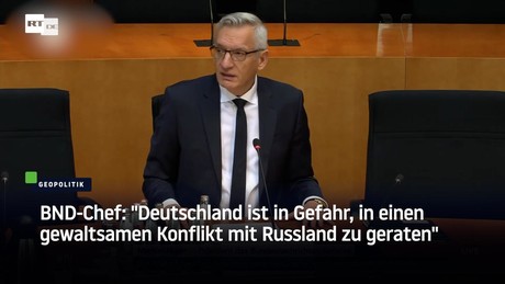 BND-Chef: "Deutschland ist in Gefahr, in einen gewaltsamen Konflikt mit Russland zu geraten"