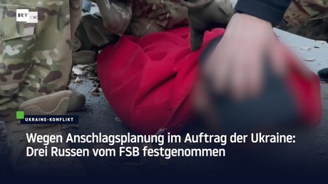 Wegen Anschlagsplanung im Auftrag der Ukraine: Drei Russen vom FSB festgenommen