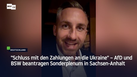 "Schluss mit den Zahlungen an die Ukraine" – AfD und BSW beantragen Sonderplenum in Sachsen-Anhalt