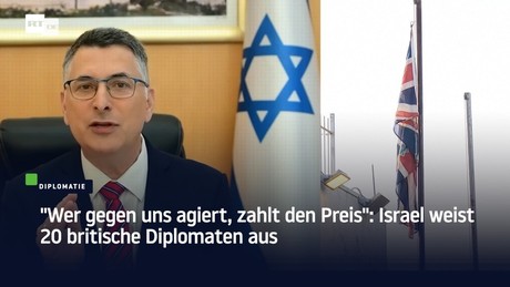 "Wer gegen uns agiert, zahlt den Preis": Israel weist 20 britische Diplomaten aus