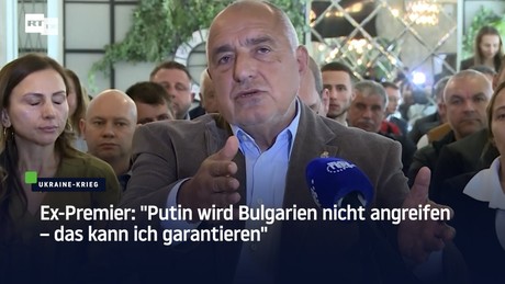 Ex-Premier: "Putin wird Bulgarien nicht angreifen – das kann ich garantieren"