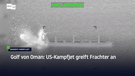 Golf von Oman: US-Kampfjet greift Frachter an