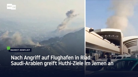 Nach Angriff auf Flughafen in Riad: Saudi-Arabien greift Huthi-Ziele im Jemen an