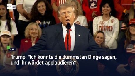 Trump: "Ich könnte die dümmsten Dinge sagen, und ihr würdet applaudieren"