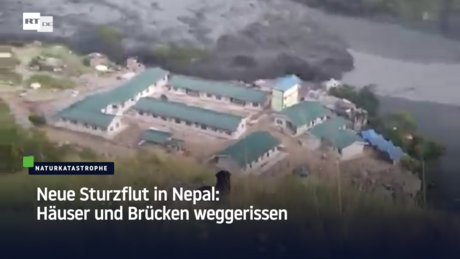 Neue Sturzflut in Nepal: Häuser und Brücken weggerissen