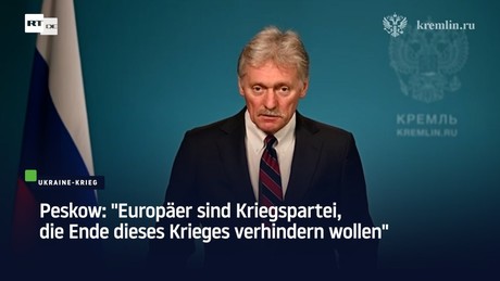Peskow: "Europäer sind Kriegspartei, die Ende dieses Krieges verhindern will"