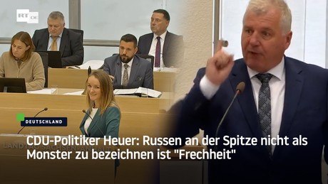 CDU-Politiker Heuer: Russen an der Spitze nicht als Monster zu bezeichnen ist "Frechheit"