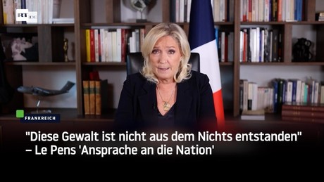 "Diese Gewalt ist nicht aus dem Nichts entstanden" – Le Pens 'Ansprache an die Nation'