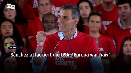 Sánchez attackiert die USA: "Europa war naiv"