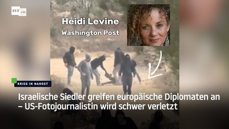 Israelische Siedler greifen europäische Diplomaten an – US-Fotojournalistin wird schwer verletzt