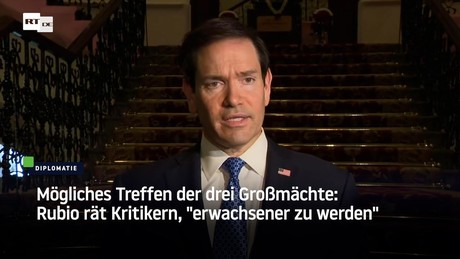 Mögliches Treffen der drei Großmächte: Rubio rät Kritikern, "erwachsener zu werden"
