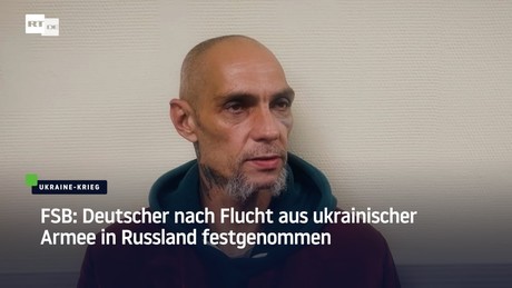 FSB: Deutscher nach Flucht aus ukrainischer Armee in Russland festgenommen