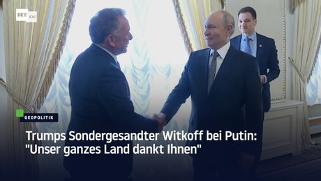 Trumps Sondergesandter Witkoff bei Putin: "Unser ganzes Land dankt Ihnen"