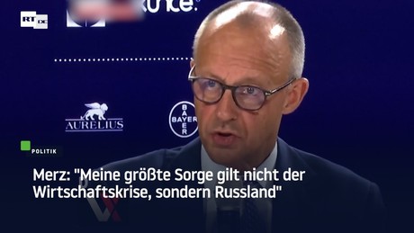 Merz: "Meine größte Sorge gilt nicht der Wirtschaftskrise, sondern Russland"