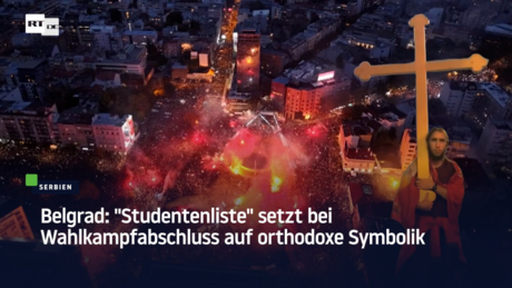 Belgrad: "Studentenliste" setzt bei Wahlkampfabschluss auf orthodoxe Symbolik