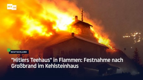 "Hitlers Teehaus" in Flammen: Festnahme nach Großbrand im Kehlsteinhaus