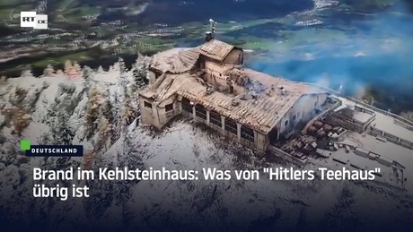 Brand im Kehlsteinhaus: Was von "Hitlers Teehaus" übrig ist