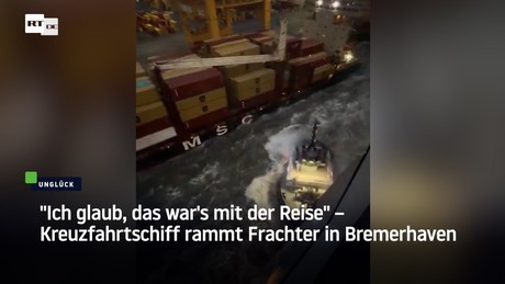 "Ich glaub, das war's mit der Reise" – Kreuzfahrtschiff rammt Frachter in Bremerhaven