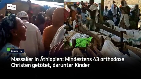 Massaker in Äthiopien: Mindestens 43 orthodoxe Christen getötet, darunter Kinder