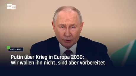 Putin über Krieg in Europa 2030: Wir wollen ihn nicht, sind aber vorbereitet