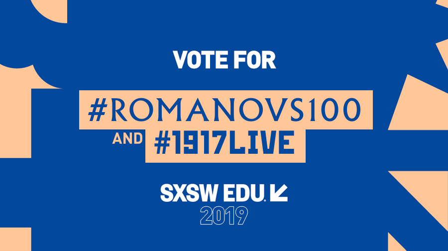 Engage. Inspire. Educate. Vote for #1917LIVE & #Romanovs100 to showcase at SXSW EDU 2019