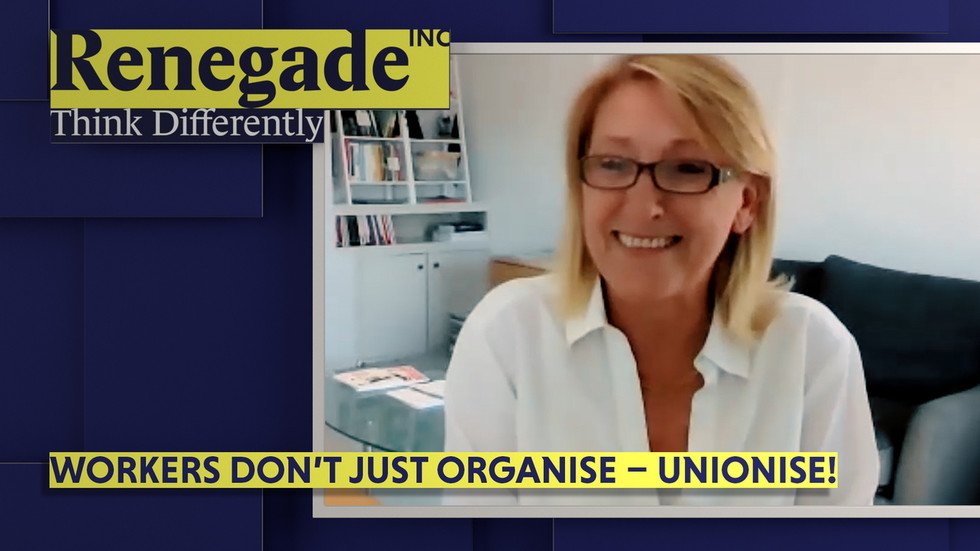 Workers – Don’t just organise, unionise! — RT Renegade Inc.