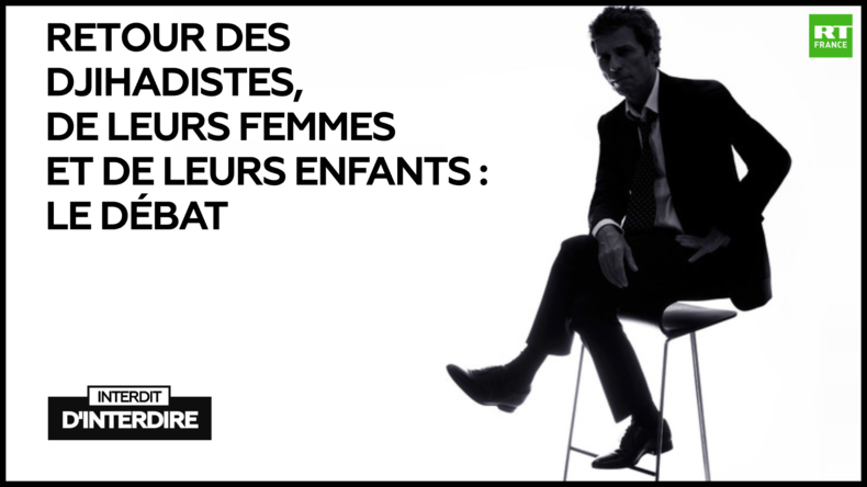 Interdit d'interdire : Retour des djihadistes, de leurs femmes et de leurs enfants : le débat