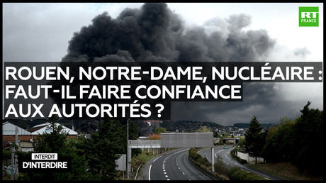 Interdit d'interdire - Rouen, Notre-Dame, nucléaire : faut-il faire confiance aux autorités ?
