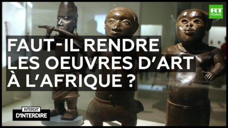 Interdit d'interdire - Faut-il rendre les œuvres d'art à l'Afrique ?