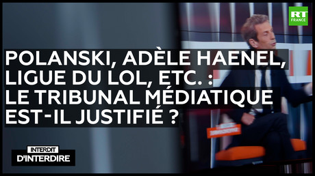 Interdit d'interdire : Polanski, Adèle Haenel, Ligue du LOL, etc.