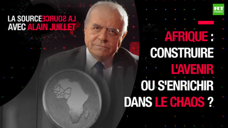 LA SOURCE - Afrique : construire l'avenir ou s'enrichir dans le chaos ?